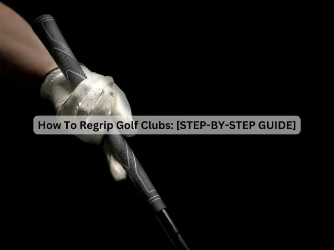 How to Regrip Golf Clubs: [STEP-BY-STEP GUIDE] 