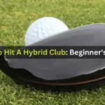 How To Hit A Hybrid Club: Beginner's Guide